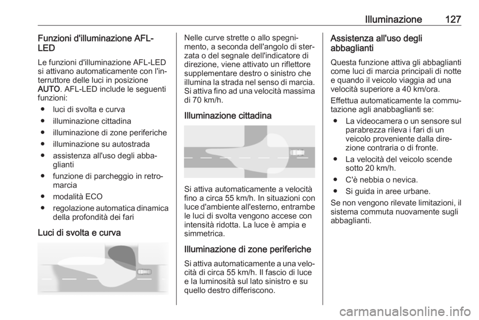 OPEL MOKKA X 2019 Manuale di uso e manutenzione (in Italian) Illuminazione127Funzioni d'illuminazione AFL-
LED
Le funzioni d'illuminazione AFL-LED
si attivano automaticamente con l'in‐
terruttore delle luci in posizione
AUTO . AFL-LED include le s OPEL MOKKA X 2019 Manuale di uso e manutenzione (in Italian) Illuminazione127Funzioni d'illuminazione AFL-
LED
Le funzioni d'illuminazione AFL-LED
si attivano automaticamente con l'in‐
terruttore delle luci in posizione
AUTO . AFL-LED include le s