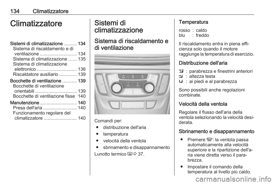 OPEL MOKKA X 2019 Manuale di uso e manutenzione (in Italian) 134ClimatizzatoreClimatizzatoreSistemi di climatizzazione..........134
Sistema di riscaldamento e di ventilazione ............................ 134
Sistema di climatizzazione ......135
Sistema di clima OPEL MOKKA X 2019 Manuale di uso e manutenzione (in Italian) 134ClimatizzatoreClimatizzatoreSistemi di climatizzazione..........134
Sistema di riscaldamento e di ventilazione ............................ 134
Sistema di climatizzazione ......135
Sistema di clima