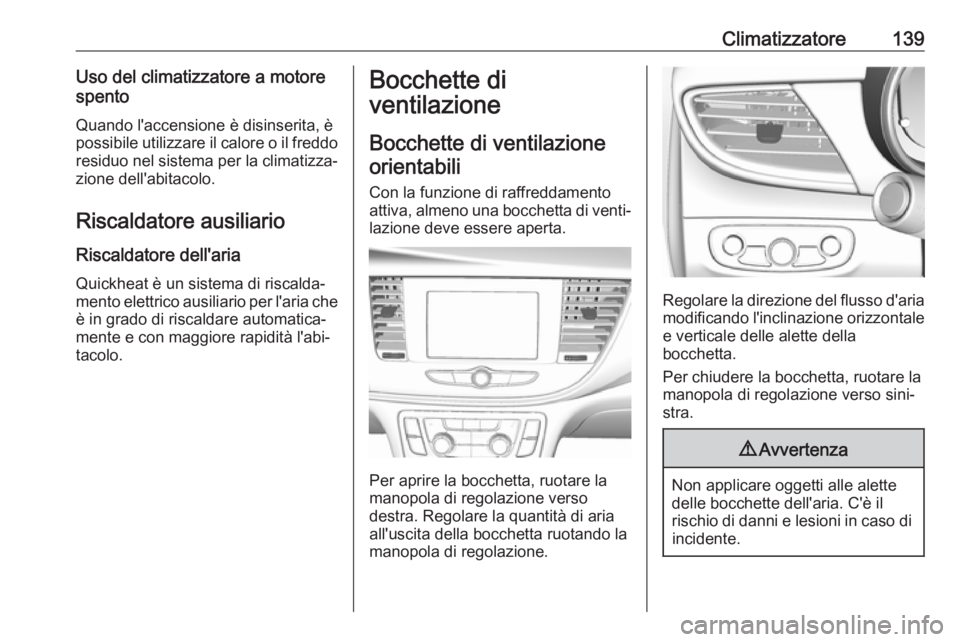 OPEL MOKKA X 2019 Manuale di uso e manutenzione (in Italian) Climatizzatore139Uso del climatizzatore a motore
spento
Quando l'accensione è disinserita, è
possibile utilizzare il calore o il freddo residuo nel sistema per la climatizza‐
zione dell'ab OPEL MOKKA X 2019 Manuale di uso e manutenzione (in Italian) Climatizzatore139Uso del climatizzatore a motore
spento
Quando l'accensione è disinserita, è
possibile utilizzare il calore o il freddo residuo nel sistema per la climatizza‐
zione dell'ab