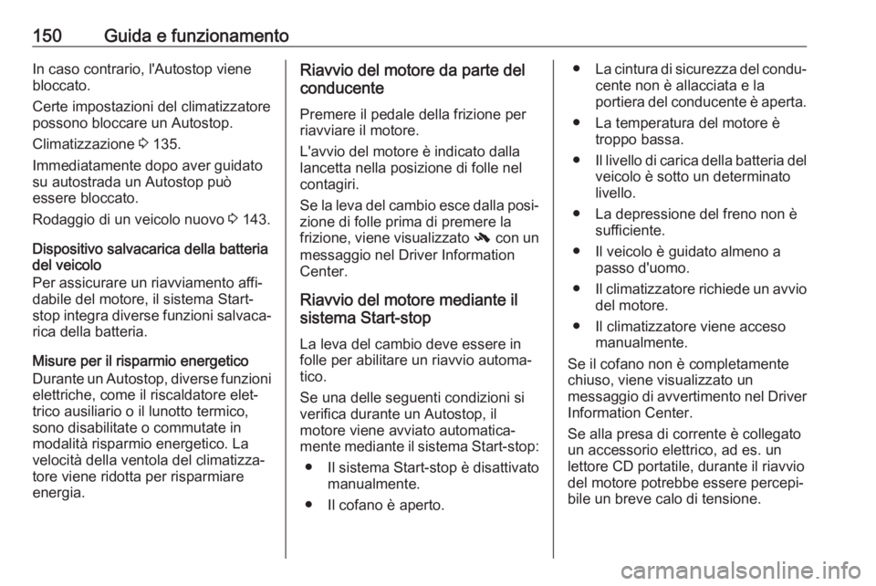 OPEL MOKKA X 2019  Manuale di uso e manutenzione (in Italian) 150Guida e funzionamentoIn caso contrario, l'Autostop viene
bloccato.
Certe impostazioni del climatizzatore
possono bloccare un Autostop.
Climatizzazione  3 135.
Immediatamente dopo aver guidato
s