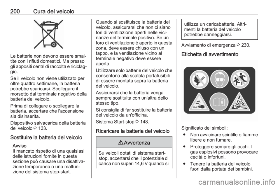 OPEL MOKKA X 2019  Manuale di uso e manutenzione (in Italian) 200Cura del veicolo
Le batterie non devono essere smal‐
tite con i rifiuti domestici. Ma presso gli appositi centri di raccolta e riciclag‐
gio.
Se il veicolo non viene utilizzato per
oltre quattr