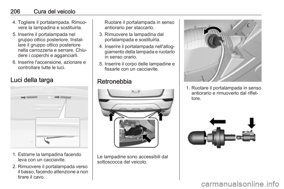 OPEL MOKKA X 2019  Manuale di uso e manutenzione (in Italian) 206Cura del veicolo4. Togliere il portalampada. Rimuo‐vere la lampadina e sostituirla.
5. Inserire il portalampada nel gruppo ottico posteriore. Instal‐
lare il gruppo ottico posteriore
nella carr