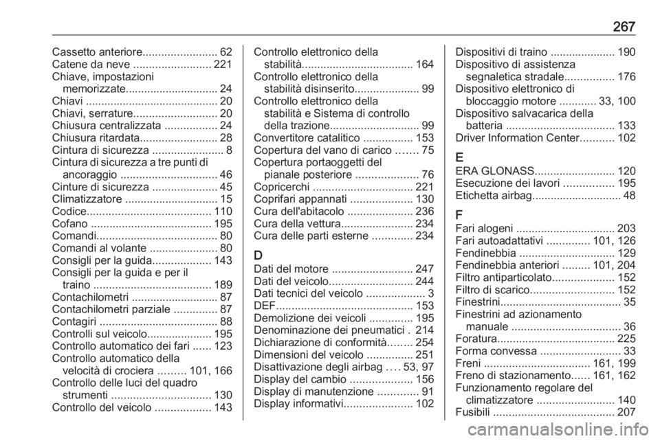 OPEL MOKKA X 2019  Manuale di uso e manutenzione (in Italian) 267Cassetto anteriore........................62
Catene da neve  .........................221
Chiave, impostazioni memorizzate.............................. 24
Chiavi ..................................