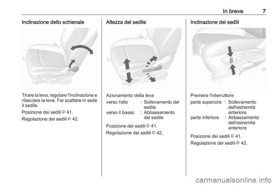 OPEL MOKKA X 2019  Manuale di uso e manutenzione (in Italian) In breve7Inclinazione dello schienale
Tirare la leva, regolare l'inclinazione erilasciare la leva. Far scattare in sede il sedile.
Posizione dei sedili  3 41.
Regolazione dei sedili  3 42.
Altezza