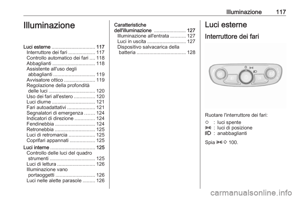 OPEL MOKKA X 2019.5 Manuale di uso e manutenzione (in Italian) Illuminazione117IlluminazioneLuci esterne............................... 117
Interruttore dei fari ...................117
Controllo automatico dei fari ....118
Abbaglianti ............................ OPEL MOKKA X 2019.5 Manuale di uso e manutenzione (in Italian) Illuminazione117IlluminazioneLuci esterne............................... 117
Interruttore dei fari ...................117
Controllo automatico dei fari ....118
Abbaglianti ............................