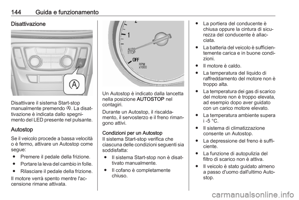 OPEL MOKKA X 2019.5 Manuale di uso e manutenzione (in Italian) 144Guida e funzionamentoDisattivazione
Disattivare il sistema Start-stop
manualmente premendo Ï. La disat‐
tivazione è indicata dallo spegni‐
mento del LED presente nel pulsante.
Autostop Se il OPEL MOKKA X 2019.5 Manuale di uso e manutenzione (in Italian) 144Guida e funzionamentoDisattivazione
Disattivare il sistema Start-stop
manualmente premendo Ï. La disat‐
tivazione è indicata dallo spegni‐
mento del LED presente nel pulsante.
Autostop Se il