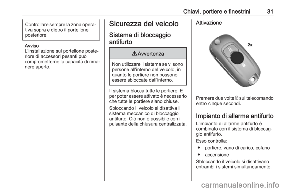 OPEL MOKKA X 2019.5 Manuale di uso e manutenzione (in Italian) Chiavi, portiere e finestrini31Controllare sempre la zona opera‐
tiva sopra e dietro il portellone
posteriore.
Avviso
L'installazione sul portellone poste‐ riore di accessori pesanti può
comp OPEL MOKKA X 2019.5 Manuale di uso e manutenzione (in Italian) Chiavi, portiere e finestrini31Controllare sempre la zona opera‐
tiva sopra e dietro il portellone
posteriore.
Avviso
L'installazione sul portellone poste‐ riore di accessori pesanti può
comp