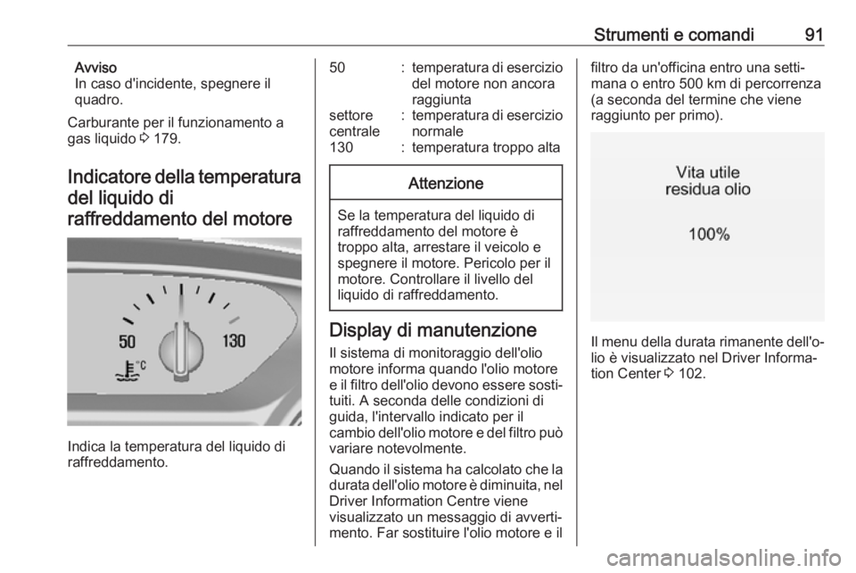 OPEL MOKKA X 2019.5 Manuale di uso e manutenzione (in Italian) Strumenti e comandi91Avviso
In caso d'incidente, spegnere il
quadro.
Carburante per il funzionamento a
gas liquido 3 179.
Indicatore della temperatura del liquido diraffreddamento del motore
Indi OPEL MOKKA X 2019.5 Manuale di uso e manutenzione (in Italian) Strumenti e comandi91Avviso
In caso d'incidente, spegnere il
quadro.
Carburante per il funzionamento a
gas liquido 3 179.
Indicatore della temperatura del liquido diraffreddamento del motore
Indi