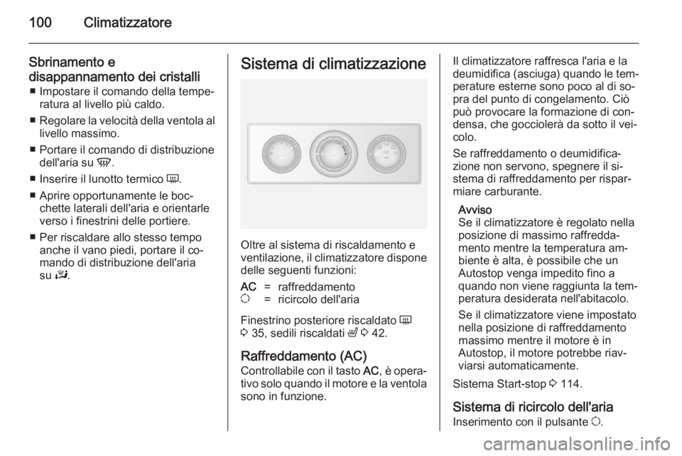 OPEL MOVANO_B 2014  Manuale di uso e manutenzione (in Italian) 100Climatizzatore
Sbrinamento e
disappannamento dei cristalli ■ Impostare il comando della tempe‐ ratura al livello più caldo.
■ Regolare la velocità della ventola al
livello massimo.
■ Port