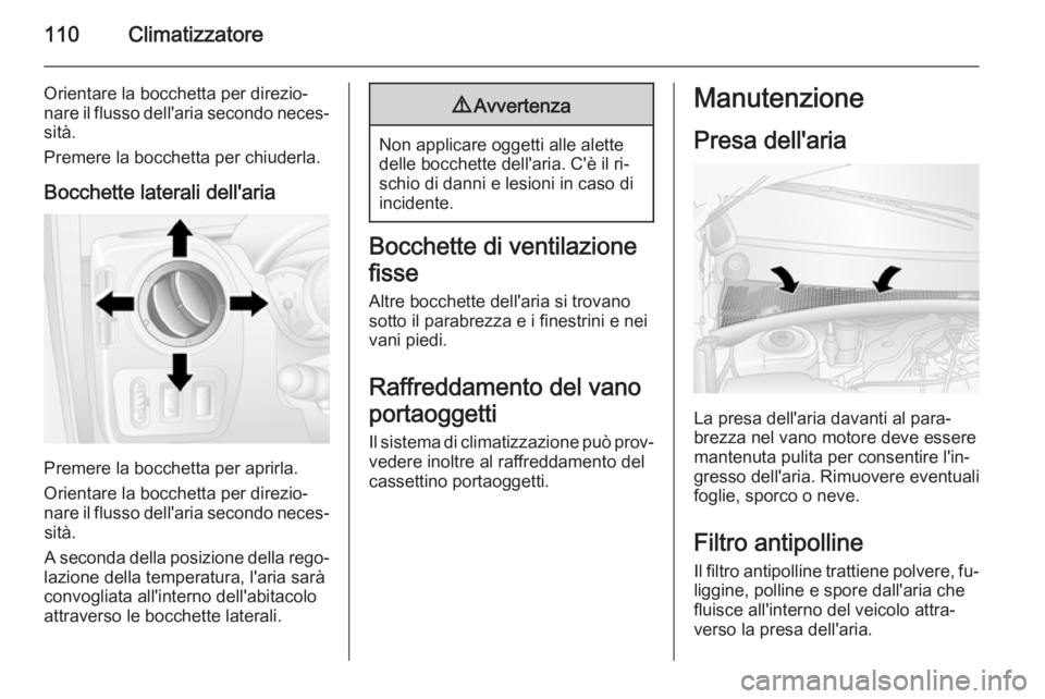 OPEL MOVANO_B 2014  Manuale di uso e manutenzione (in Italian) 110Climatizzatore
Orientare la bocchetta per direzio‐
nare il flusso dell'aria secondo neces‐ sità.
Premere la bocchetta per chiuderla.
Bocchette laterali dell'aria
Premere la bocchetta p