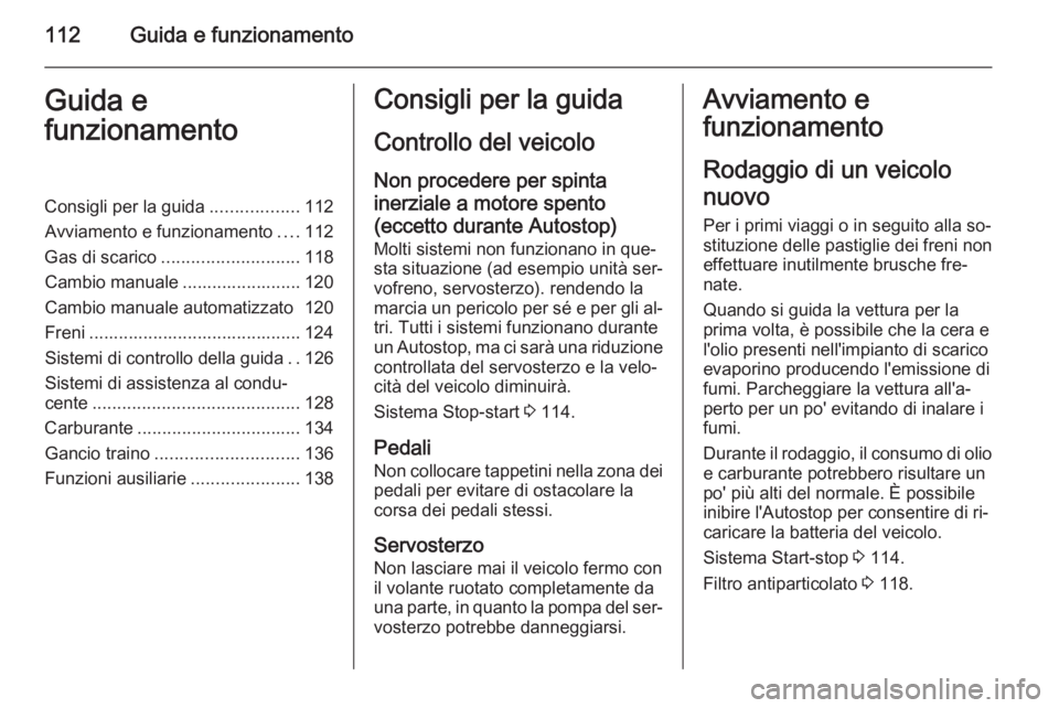 OPEL MOVANO_B 2014  Manuale di uso e manutenzione (in Italian) 112Guida e funzionamentoGuida e
funzionamentoConsigli per la guida ..................112
Avviamento e funzionamento ....112
Gas di scarico ............................ 118
Cambio manuale .............