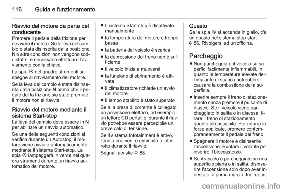 OPEL MOVANO_B 2014  Manuale di uso e manutenzione (in Italian) 116Guida e funzionamento
Riavvio del motore da parte del
conducente
Premere il pedale della frizione per
riavviare il motore. Se la leva del cam‐ bio è stata disinserita dalla posizione
N  o altre 