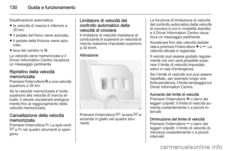 OPEL MOVANO_B 2014 Manuale di uso e manutenzione (in Italian) 130Guida e funzionamento
Disattivazione automatica:■ la velocità di marcia è inferiore a 30 km,
■ il pedale del freno viene azionato,
■ il pedale della frizione viene azio‐ nato,
■ leva de OPEL MOVANO_B 2014 Manuale di uso e manutenzione (in Italian) 130Guida e funzionamento
Disattivazione automatica:■ la velocità di marcia è inferiore a 30 km,
■ il pedale del freno viene azionato,
■ il pedale della frizione viene azio‐ nato,
■ leva de