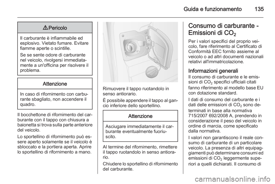 OPEL MOVANO_B 2014 Manuale di uso e manutenzione (in Italian) Guida e funzionamento1359Pericolo
Il carburante è infiammabile ed
esplosivo. Vietato fumare. Evitare
fiamme aperte o scintille.
Se se sente odore di carburante nel veicolo, rivolgersi immediata‐
me OPEL MOVANO_B 2014 Manuale di uso e manutenzione (in Italian) Guida e funzionamento1359Pericolo
Il carburante è infiammabile ed
esplosivo. Vietato fumare. Evitare
fiamme aperte o scintille.
Se se sente odore di carburante nel veicolo, rivolgersi immediata‐
me