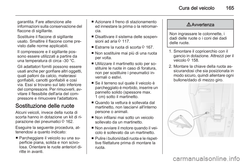OPEL MOVANO_B 2014  Manuale di uso e manutenzione (in Italian) Cura del veicolo165
garantita. Fare attenzione alle
informazioni sulla conservazione del
flacone di sigillante.
Sostituire il flacone di sigillante
usato. Smaltire il flacone come pre‐
visto dalle n