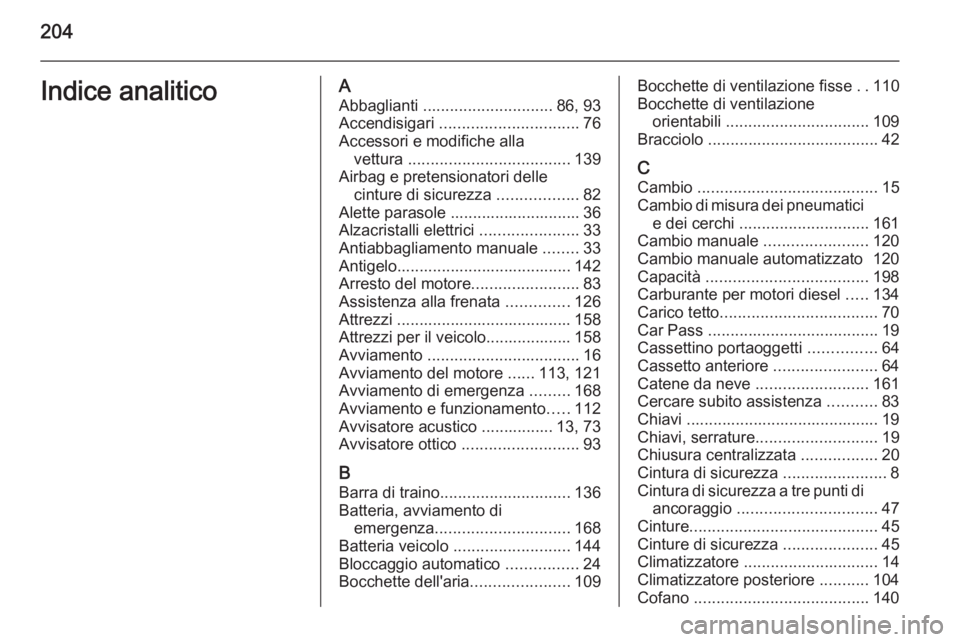 OPEL MOVANO_B 2014  Manuale di uso e manutenzione (in Italian) 204Indice analiticoAAbbaglianti  ............................. 86, 93
Accendisigari  ............................... 76
Accessori e modifiche alla vettura  .................................... 139
Air