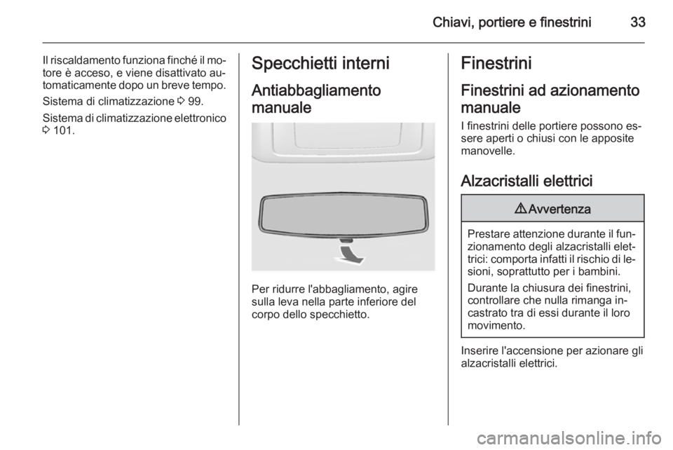 OPEL MOVANO_B 2014 Manuale di uso e manutenzione (in Italian) Chiavi, portiere e finestrini33
Il riscaldamento funziona finché il mo‐
tore è acceso, e viene disattivato au‐
tomaticamente dopo un breve tempo.
Sistema di climatizzazione 3 99.
Sistema di cli OPEL MOVANO_B 2014 Manuale di uso e manutenzione (in Italian) Chiavi, portiere e finestrini33
Il riscaldamento funziona finché il mo‐
tore è acceso, e viene disattivato au‐
tomaticamente dopo un breve tempo.
Sistema di climatizzazione 3 99.
Sistema di cli