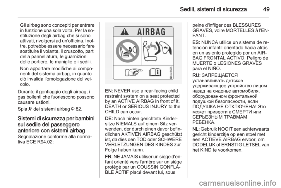 OPEL MOVANO_B 2014 Manuale di uso e manutenzione (in Italian) Sedili, sistemi di sicurezza49
Gli airbag sono concepiti per entrare
in funzione una sola volta. Per la so‐ stituzione degli airbag che si sono
attivati, rivolgersi ad un'officina. Inol‐
tre, OPEL MOVANO_B 2014 Manuale di uso e manutenzione (in Italian) Sedili, sistemi di sicurezza49
Gli airbag sono concepiti per entrare
in funzione una sola volta. Per la so‐ stituzione degli airbag che si sono
attivati, rivolgersi ad un'officina. Inol‐
tre,