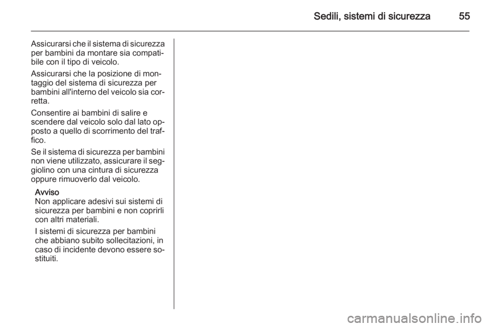 OPEL MOVANO_B 2014 Manuale di uso e manutenzione (in Italian) Sedili, sistemi di sicurezza55
Assicurarsi che il sistema di sicurezzaper bambini da montare sia compati‐
bile con il tipo di veicolo.
Assicurarsi che la posizione di mon‐
taggio del sistema di si OPEL MOVANO_B 2014 Manuale di uso e manutenzione (in Italian) Sedili, sistemi di sicurezza55
Assicurarsi che il sistema di sicurezzaper bambini da montare sia compati‐
bile con il tipo di veicolo.
Assicurarsi che la posizione di mon‐
taggio del sistema di si