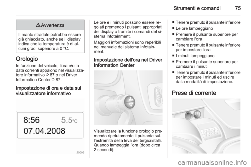 OPEL MOVANO_B 2014 Manuale di uso e manutenzione (in Italian) Strumenti e comandi759Avvertenza
Il manto stradale potrebbe essere
già ghiacciato, anche se il display
indica che la temperatura è di al‐
cuni gradi superiore a 0 °C.
Orologio
In funzione del vei OPEL MOVANO_B 2014 Manuale di uso e manutenzione (in Italian) Strumenti e comandi759Avvertenza
Il manto stradale potrebbe essere
già ghiacciato, anche se il display
indica che la temperatura è di al‐
cuni gradi superiore a 0 °C.
Orologio
In funzione del vei