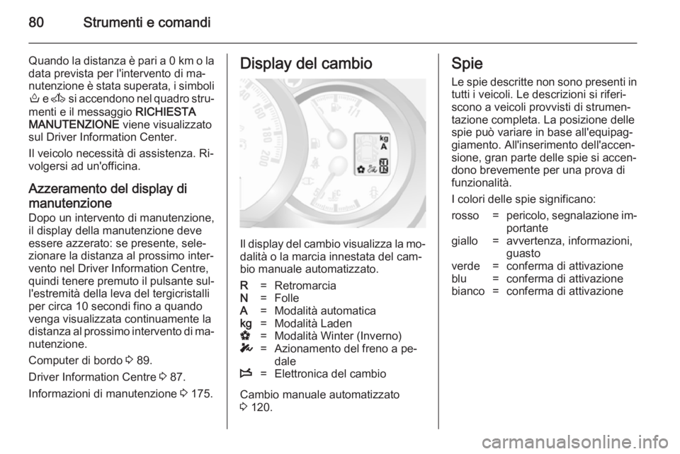 OPEL MOVANO_B 2014 Manuale di uso e manutenzione (in Italian) 80Strumenti e comandi
Quando la distanza è pari a 0 km o la
data prevista per l'intervento di ma‐
nutenzione è stata superata, i simboli
o e A si accendono nel quadro stru‐
menti e il mess OPEL MOVANO_B 2014 Manuale di uso e manutenzione (in Italian) 80Strumenti e comandi
Quando la distanza è pari a 0 km o la
data prevista per l'intervento di ma‐
nutenzione è stata superata, i simboli
o e A si accendono nel quadro stru‐
menti e il mess