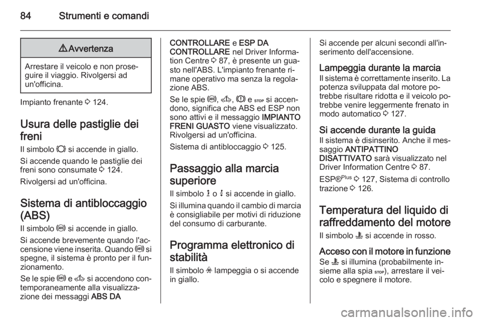 OPEL MOVANO_B 2014 Manuale di uso e manutenzione (in Italian) 84Strumenti e comandi9Avvertenza
Arrestare il veicolo e non prose‐
guire il viaggio. Rivolgersi ad
un'officina.
Impianto frenante 3 124.
Usura delle pastiglie dei
freni Il simbolo F si accende OPEL MOVANO_B 2014 Manuale di uso e manutenzione (in Italian) 84Strumenti e comandi9Avvertenza
Arrestare il veicolo e non prose‐
guire il viaggio. Rivolgersi ad
un'officina.
Impianto frenante 3 124.
Usura delle pastiglie dei
freni Il simbolo F si accende