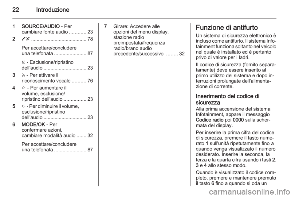 OPEL MOVANO_B 2014.5 Manuale del sistema Infotainment (in Italian) 22Introduzione
1 SOURCE/AUDIO - Per
cambiare fonte audio ............23
2 78 ........................................ 78
Per accettare/concludere
una telefonata ....................... 87
@ - Esclusi OPEL MOVANO_B 2014.5 Manuale del sistema Infotainment (in Italian) 22Introduzione
1 SOURCE/AUDIO - Per
cambiare fonte audio ............23
2 78 ........................................ 78
Per accettare/concludere
una telefonata ....................... 87
@ - Esclusi