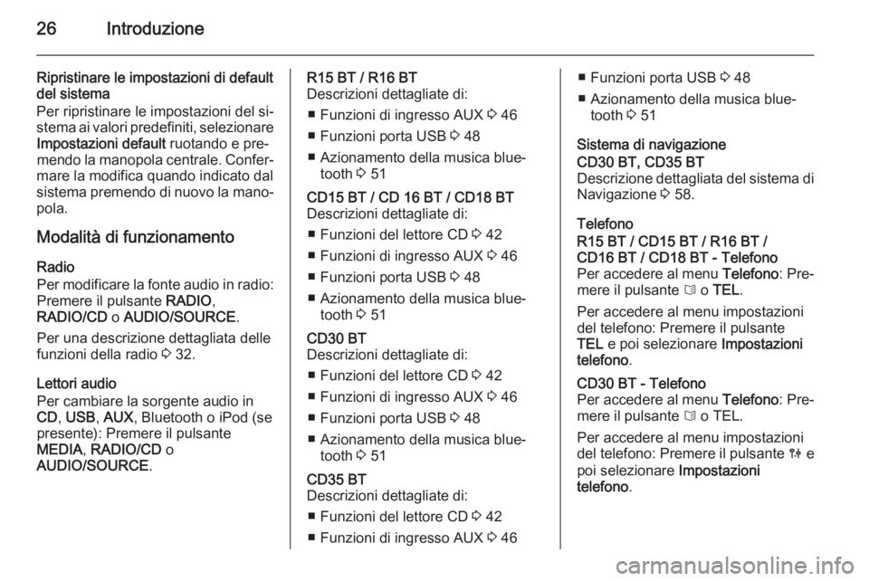 OPEL MOVANO_B 2014.5 Manuale del sistema Infotainment (in Italian) 26Introduzione
Ripristinare le impostazioni di default
del sistema
Per ripristinare le impostazioni del si‐
stema ai valori predefiniti, selezionare Impostazioni default ruotando e pre‐
mendo la OPEL MOVANO_B 2014.5 Manuale del sistema Infotainment (in Italian) 26Introduzione
Ripristinare le impostazioni di default
del sistema
Per ripristinare le impostazioni del si‐
stema ai valori predefiniti, selezionare Impostazioni default ruotando e pre‐
mendo la