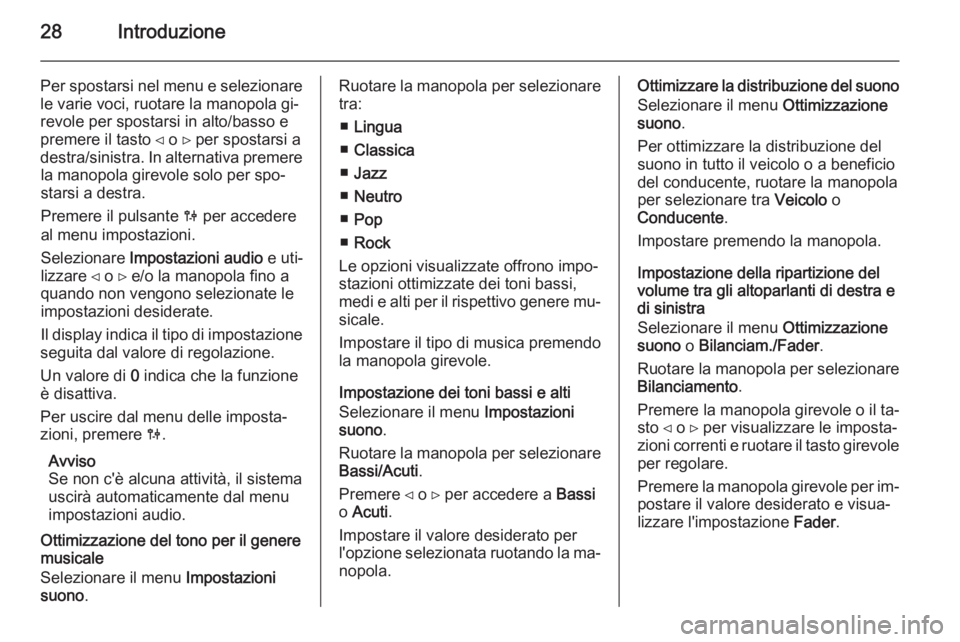 OPEL VIVARO B 2014.5  Manuale del sistema Infotainment (in Italian) 28Introduzione
Per spostarsi nel menu e selezionare
le varie voci, ruotare la manopola gi‐
revole per spostarsi in alto/basso e
premere il tasto ⊲ o ⊳ per spostarsi a destra/sinistra . In altern