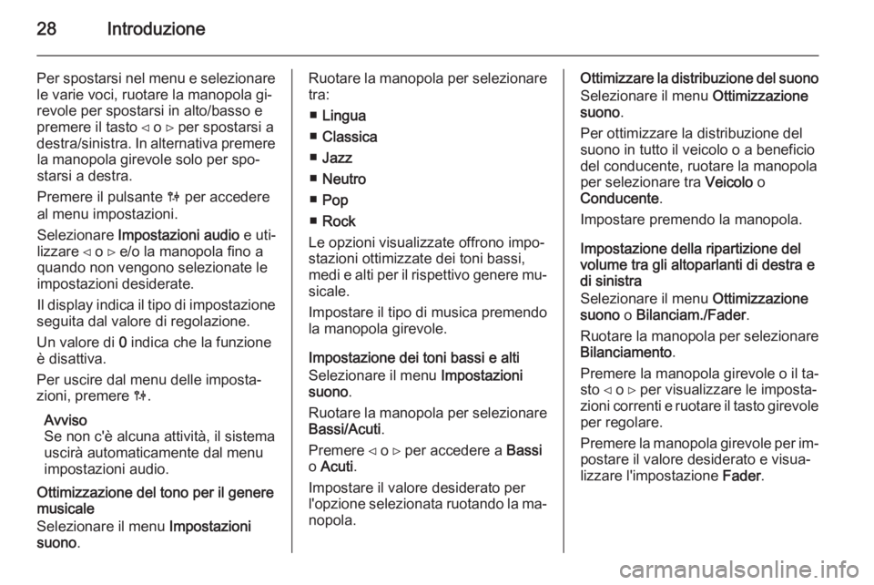 OPEL MOVANO_B 2014.5 Manuale del sistema Infotainment (in Italian) 28Introduzione
Per spostarsi nel menu e selezionare
le varie voci, ruotare la manopola gi‐
revole per spostarsi in alto/basso e
premere il tasto ⊲ o ⊳ per spostarsi a destra/sinistra . In altern OPEL MOVANO_B 2014.5 Manuale del sistema Infotainment (in Italian) 28Introduzione
Per spostarsi nel menu e selezionare
le varie voci, ruotare la manopola gi‐
revole per spostarsi in alto/basso e
premere il tasto ⊲ o ⊳ per spostarsi a destra/sinistra . In altern