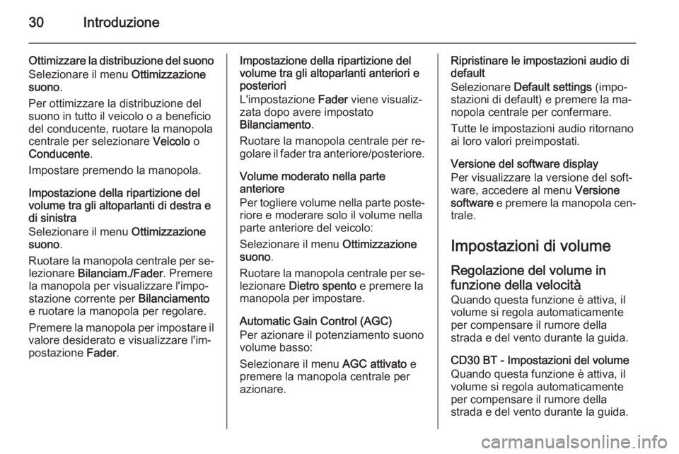 OPEL VIVARO B 2014.5  Manuale del sistema Infotainment (in Italian) 30Introduzione
Ottimizzare la distribuzione del suono
Selezionare il menu  Ottimizzazione
suono .
Per ottimizzare la distribuzione del
suono in tutto il veicolo o a beneficio
del conducente, ruotare l