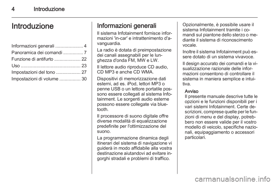 OPEL MOVANO_B 2014.5  Manuale del sistema Infotainment (in Italian) 4IntroduzioneIntroduzioneInformazioni generali.....................4
Panoramica dei comandi ...............7
Funzione di antifurto ....................22
Uso ..........................................