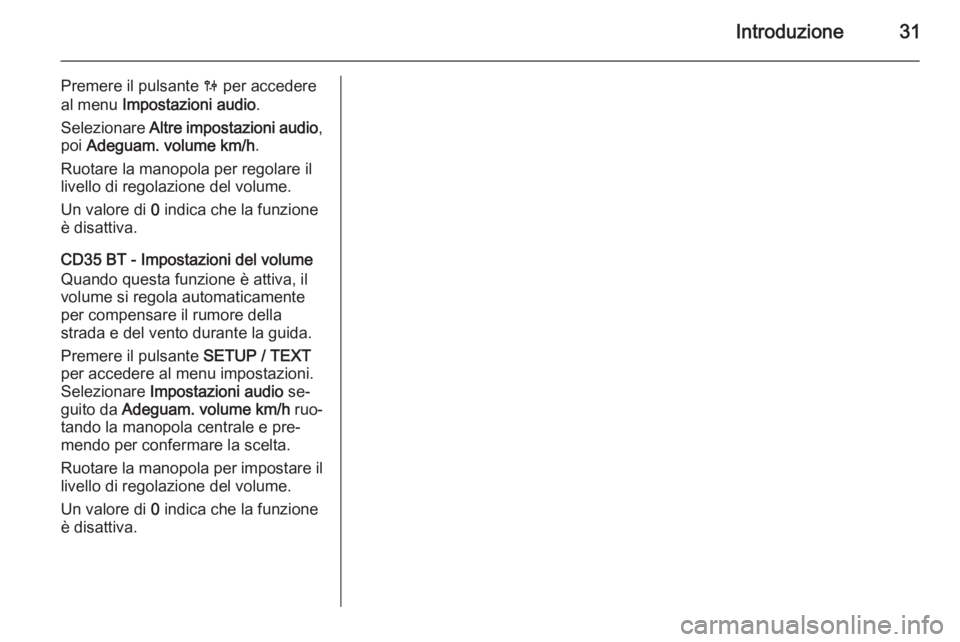 OPEL MOVANO_B 2014.5 Manuale del sistema Infotainment (in Italian) Introduzione31
Premere il pulsante 0 per accedere
al menu Impostazioni audio .
Selezionare Altre impostazioni audio ,
poi Adeguam. volume km/h .
Ruotare la manopola per regolare il livello di regol OPEL MOVANO_B 2014.5 Manuale del sistema Infotainment (in Italian) Introduzione31
Premere il pulsante 0 per accedere
al menu Impostazioni audio .
Selezionare Altre impostazioni audio ,
poi Adeguam. volume km/h .
Ruotare la manopola per regolare il livello di regol