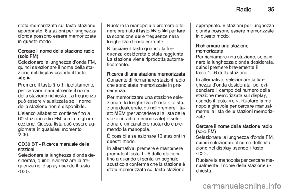 OPEL MOVANO_B 2014.5 Manuale del sistema Infotainment (in Italian) Radio35
stata memorizzata sul tasto stazioneappropriato. 6 stazioni per lunghezza
d'onda possono essere memorizzate
in questo modo.
Cercare il nome della stazione radio
(solo FM)
Selezionare la lu OPEL MOVANO_B 2014.5 Manuale del sistema Infotainment (in Italian) Radio35
stata memorizzata sul tasto stazioneappropriato. 6 stazioni per lunghezza
d'onda possono essere memorizzate
in questo modo.
Cercare il nome della stazione radio
(solo FM)
Selezionare la lu