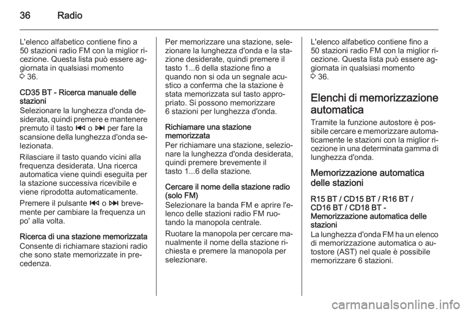 OPEL VIVARO B 2014.5  Manuale del sistema Infotainment (in Italian) 36Radio
L'elenco alfabetico contiene fino a
50 stazioni radio FM con la miglior ri‐
cezione. Questa lista può essere ag‐ giornata in qualsiasi momento
3  36.
CD35 BT - Ricerca manuale delle
s
