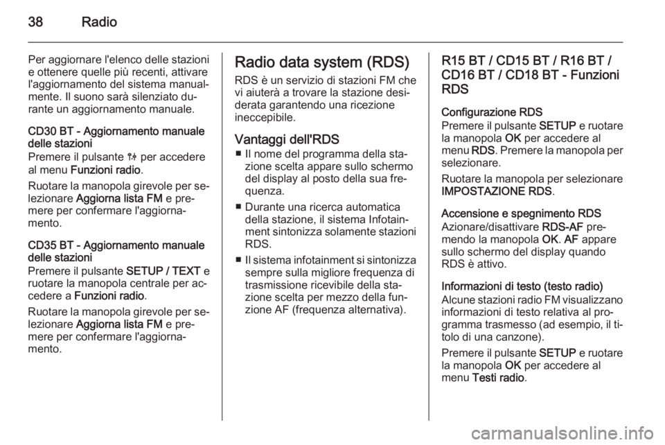 OPEL VIVARO B 2014.5  Manuale del sistema Infotainment (in Italian) 38Radio
Per aggiornare l'elenco delle stazioni
e ottenere quelle più recenti, attivare
l'aggiornamento del sistema manual‐
mente. Il suono sarà silenziato du‐
rante un aggiornamento manu