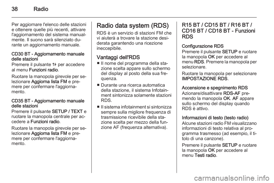 OPEL MOVANO_B 2014.5 Manuale del sistema Infotainment (in Italian) 38Radio
Per aggiornare l'elenco delle stazioni
e ottenere quelle più recenti, attivare
l'aggiornamento del sistema manual‐
mente. Il suono sarà silenziato du‐
rante un aggiornamento manu OPEL MOVANO_B 2014.5 Manuale del sistema Infotainment (in Italian) 38Radio
Per aggiornare l'elenco delle stazioni
e ottenere quelle più recenti, attivare
l'aggiornamento del sistema manual‐
mente. Il suono sarà silenziato du‐
rante un aggiornamento manu