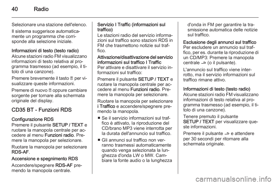 OPEL VIVARO B 2014.5  Manuale del sistema Infotainment (in Italian) 40Radio
Selezionare una stazione dell'elenco.
Il sistema suggerisce automatica‐ mente un programma che corri‐
sponde alla selezione iniziale.
Informazioni di testo (testo radio)
Alcune stazion