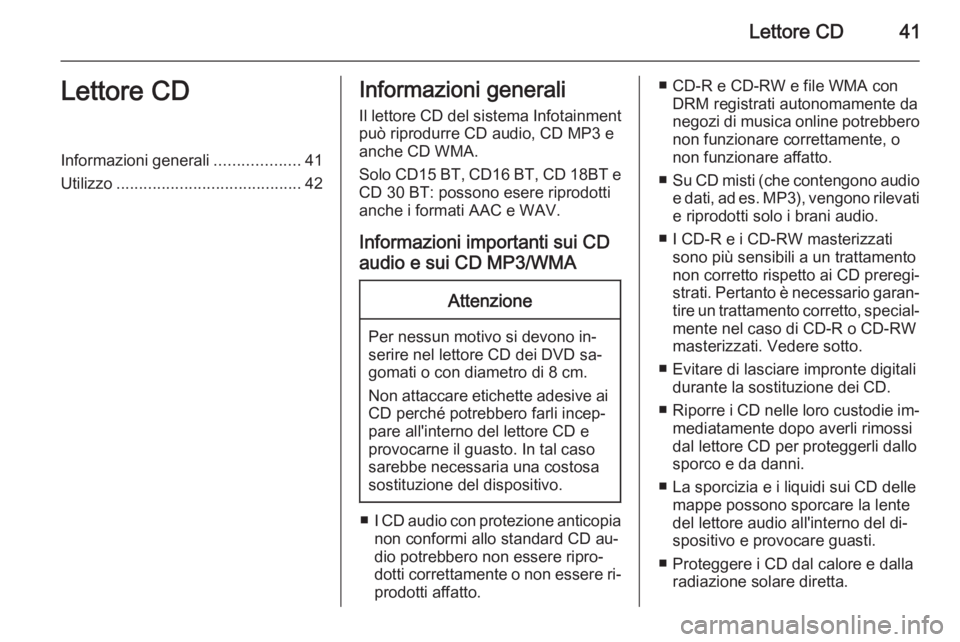 OPEL VIVARO B 2014.5  Manuale del sistema Infotainment (in Italian) Lettore CD41Lettore CDInformazioni generali...................41
Utilizzo ......................................... 42Informazioni generali
Il lettore CD del sistema Infotainment
può riprodurre CD au
