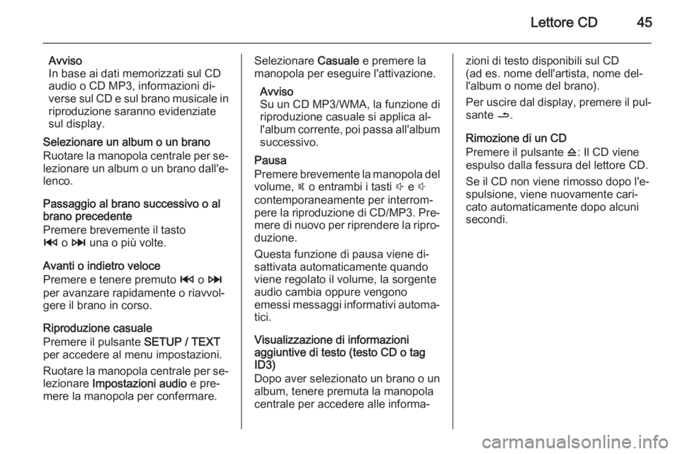 OPEL VIVARO B 2014.5  Manuale del sistema Infotainment (in Italian) Lettore CD45
Avviso
In base ai dati memorizzati sul CD
audio o CD MP3, informazioni di‐
verse sul CD e sul brano musicale in
riproduzione saranno evidenziate
sul display.
Selezionare un album o un b