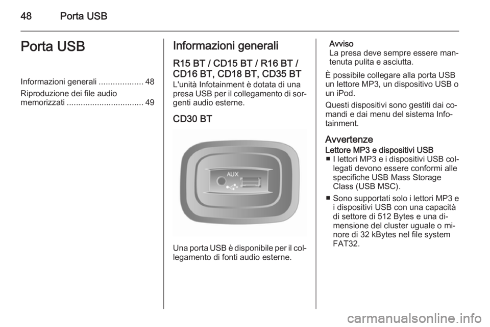 OPEL VIVARO B 2014.5  Manuale del sistema Infotainment (in Italian) 48Porta USBPorta USBInformazioni generali...................48
Riproduzione dei file audio
memorizzati ................................. 49Informazioni generali
R15 BT / CD15 BT / R16 BT / CD16 BT, CD