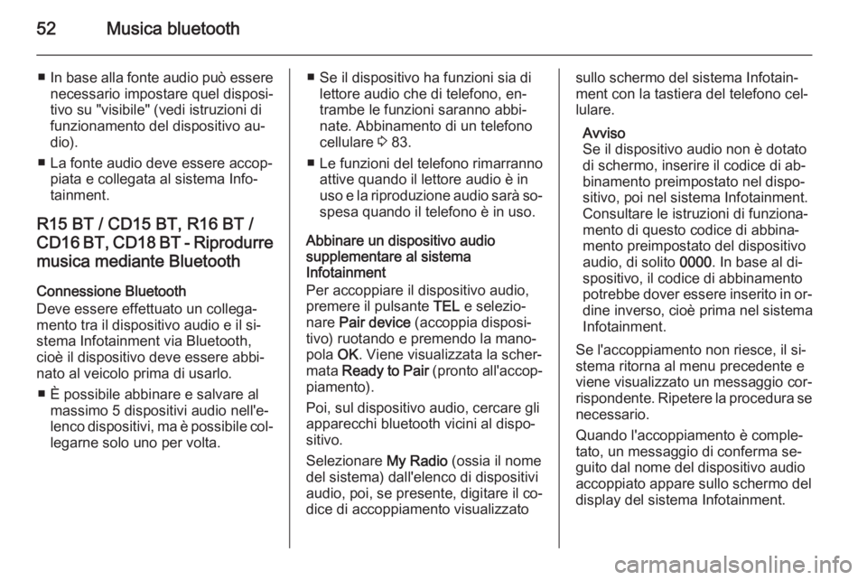 OPEL VIVARO B 2014.5  Manuale del sistema Infotainment (in Italian) 52Musica bluetooth
■In base alla fonte audio può essere
necessario impostare quel disposi‐
tivo su "visibile" (vedi istruzioni di
funzionamento del dispositivo au‐
dio).
■ La fonte au