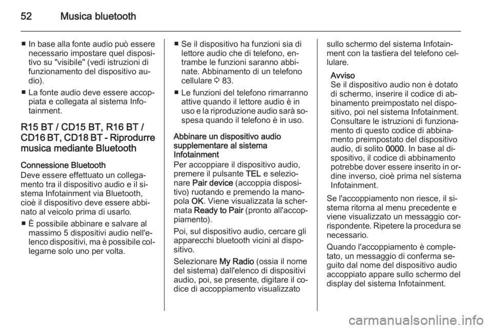 OPEL VIVARO B 2014.5 Manuale del sistema Infotainment (in Italian) 52Musica bluetooth
■In base alla fonte audio può essere
necessario impostare quel disposi‐
tivo su "visibile" (vedi istruzioni di
funzionamento del dispositivo au‐
dio).
■ La fonte au OPEL VIVARO B 2014.5 Manuale del sistema Infotainment (in Italian) 52Musica bluetooth
■In base alla fonte audio può essere
necessario impostare quel disposi‐
tivo su "visibile" (vedi istruzioni di
funzionamento del dispositivo au‐
dio).
■ La fonte au