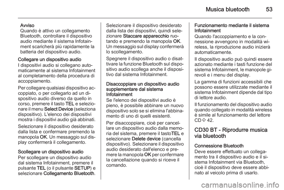 OPEL VIVARO B 2014.5  Manuale del sistema Infotainment (in Italian) Musica bluetooth53
Avviso
Quando è attivo un collegamento
Bluetooth, controllare il dispositivo
audio mediante il sistema Infotain‐
ment scaricherà più rapidamente la
batteria del dispositivo aud