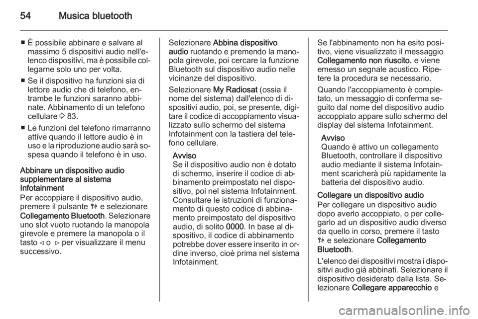 OPEL VIVARO B 2014.5 Manuale del sistema Infotainment (in Italian) 54Musica bluetooth
■ È possibile abbinare e salvare almassimo 5 dispositivi audio nell'e‐
lenco dispositivi, ma è possibile col‐
legarne solo uno per volta.
■ Se il dispositivo ha funzio OPEL VIVARO B 2014.5 Manuale del sistema Infotainment (in Italian) 54Musica bluetooth
■ È possibile abbinare e salvare almassimo 5 dispositivi audio nell'e‐
lenco dispositivi, ma è possibile col‐
legarne solo uno per volta.
■ Se il dispositivo ha funzio