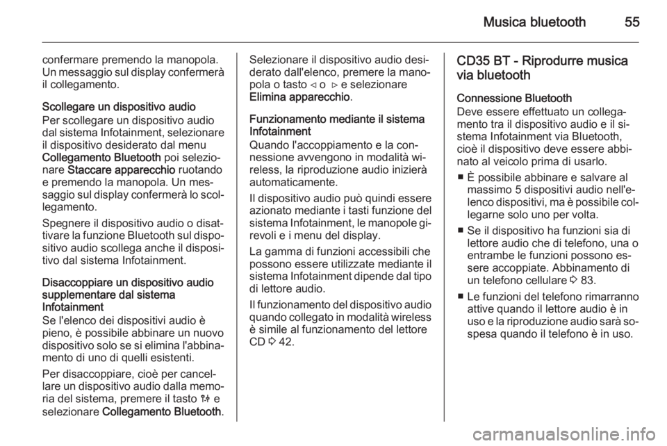 OPEL VIVARO B 2014.5 Manuale del sistema Infotainment (in Italian) Musica bluetooth55
confermare premendo la manopola.
Un messaggio sul display confermerà
il collegamento.
Scollegare un dispositivo audio
Per scollegare un dispositivo audio
dal sistema Infotainment, OPEL VIVARO B 2014.5 Manuale del sistema Infotainment (in Italian) Musica bluetooth55
confermare premendo la manopola.
Un messaggio sul display confermerà
il collegamento.
Scollegare un dispositivo audio
Per scollegare un dispositivo audio
dal sistema Infotainment,
