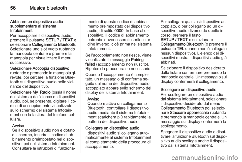 OPEL VIVARO B 2014.5  Manuale del sistema Infotainment (in Italian) 56Musica bluetooth
Abbinare un dispositivo audio
supplementare al sistema
Infotainment
Per accoppiare il dispositivo audio,
premere il pulsante  SETUP / TEXT e
selezionare  Collegamento Bluetooth .
Se