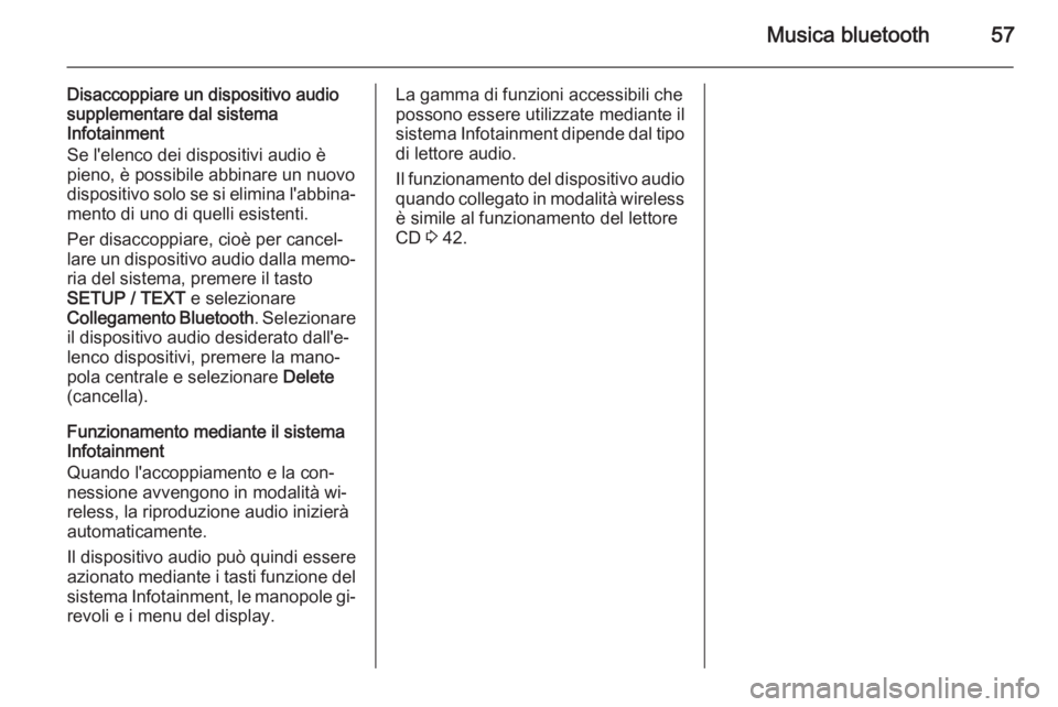 OPEL VIVARO B 2014.5 Manuale del sistema Infotainment (in Italian) Musica bluetooth57
Disaccoppiare un dispositivo audio
supplementare dal sistema
Infotainment
Se l'elenco dei dispositivi audio è
pieno, è possibile abbinare un nuovo
dispositivo solo se si elimi OPEL VIVARO B 2014.5 Manuale del sistema Infotainment (in Italian) Musica bluetooth57
Disaccoppiare un dispositivo audio
supplementare dal sistema
Infotainment
Se l'elenco dei dispositivi audio è
pieno, è possibile abbinare un nuovo
dispositivo solo se si elimi