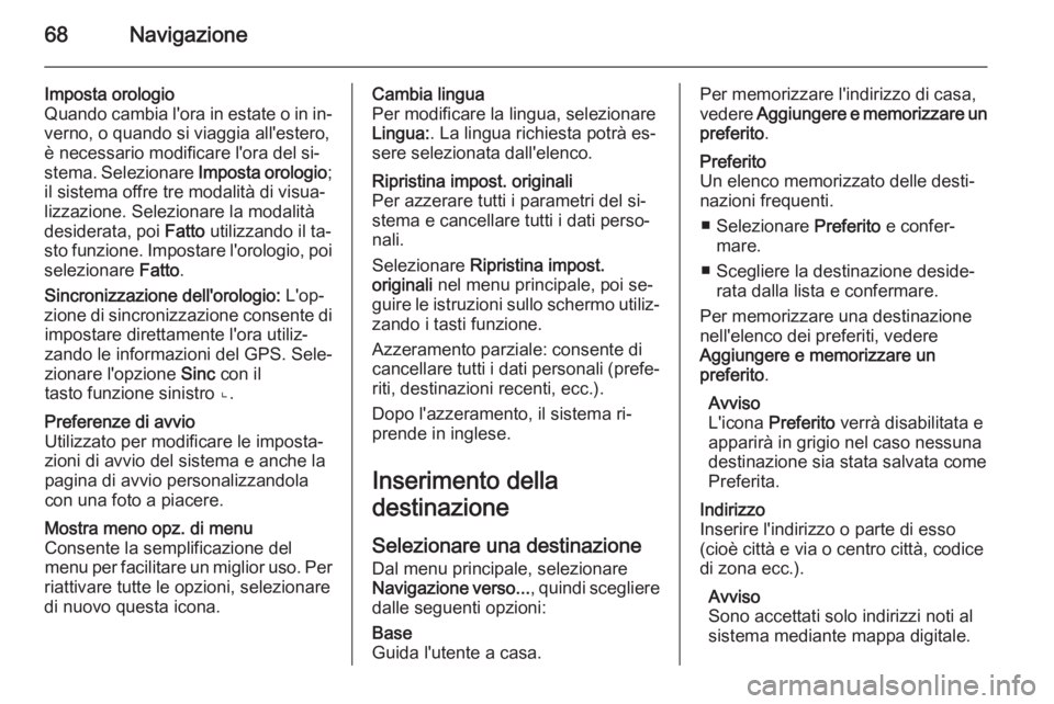 OPEL VIVARO B 2014.5 Manuale del sistema Infotainment (in Italian) 68Navigazione
Imposta orologio
Quando cambia l'ora in estate o in in‐ verno, o quando si viaggia all'estero,
è necessario modificare l'ora del si‐
stema. Selezionare Imposta orologio OPEL VIVARO B 2014.5 Manuale del sistema Infotainment (in Italian) 68Navigazione
Imposta orologio
Quando cambia l'ora in estate o in in‐ verno, o quando si viaggia all'estero,
è necessario modificare l'ora del si‐
stema. Selezionare Imposta orologio