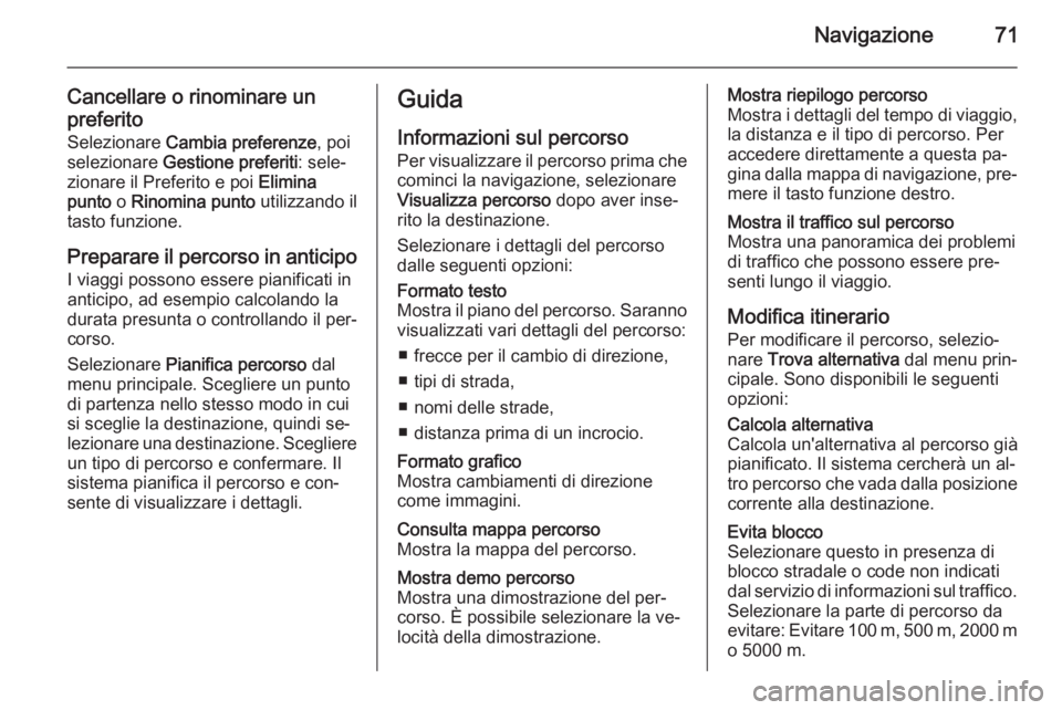 OPEL VIVARO B 2014.5 Manuale del sistema Infotainment (in Italian) Navigazione71
Cancellare o rinominare unpreferito Selezionare Cambia preferenze , poi
selezionare Gestione preferiti : sele‐
zionare il Preferito e poi Elimina
punto o Rinomina punto utilizzand OPEL VIVARO B 2014.5 Manuale del sistema Infotainment (in Italian) Navigazione71
Cancellare o rinominare unpreferito Selezionare Cambia preferenze , poi
selezionare Gestione preferiti : sele‐
zionare il Preferito e poi Elimina
punto o Rinomina punto utilizzand